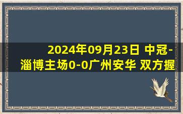 2024年09月23日 中冠-淄博主场0-0广州安华 双方握手言和